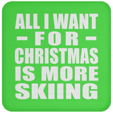 All I Want For Christmas Is More Skiing - Coaster