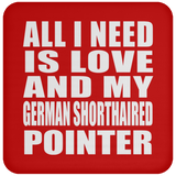 All I Need Is Love And My German Shorthaired Pointer - Drink Coaster