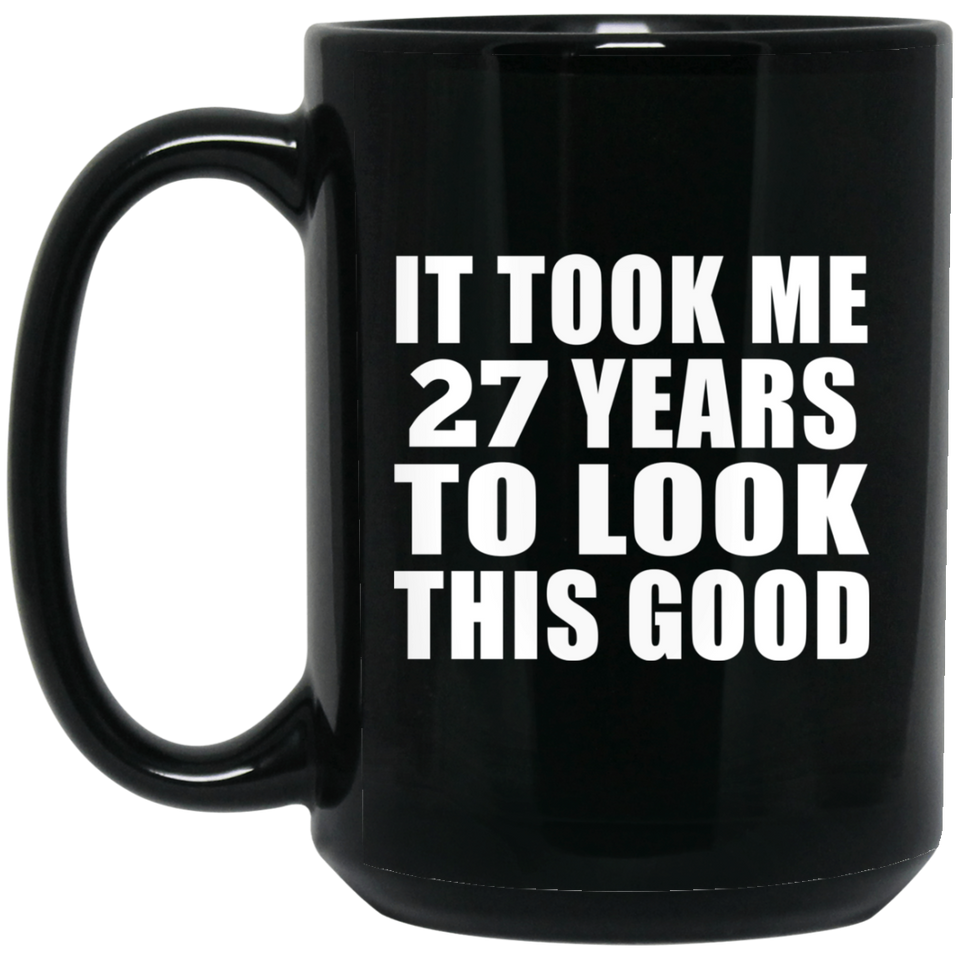 27th Birthday Took Me 27 Years To Look This Good - 15 Oz Coffee Mug Black