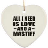 All I Need Is Love And A Mastiff - Heart Ornament