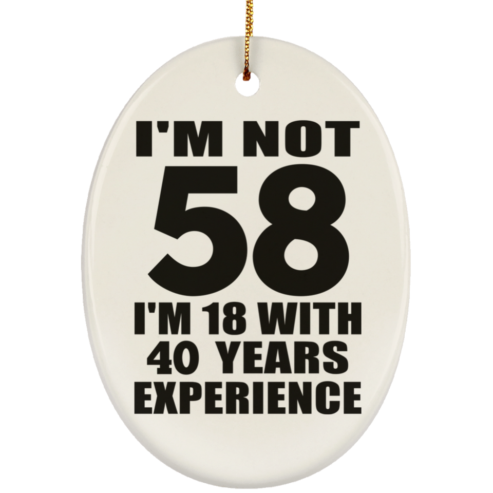 58th Birthday I'm Not 58 I'm 18 With 40 Years Experience - Oval Ornament