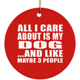 All I Care About Is My Dog - Circle Ornament