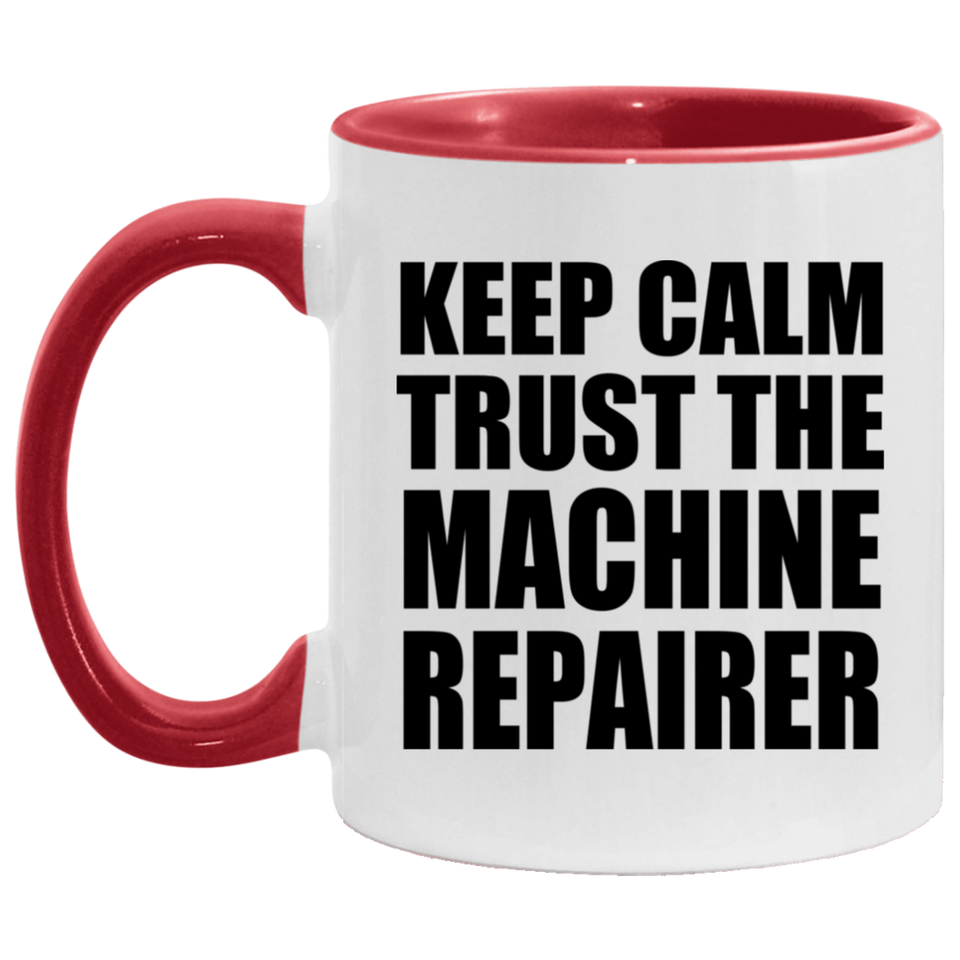 Keep Calm and Trust The Machine Repairer - 11oz Accent Mug Red