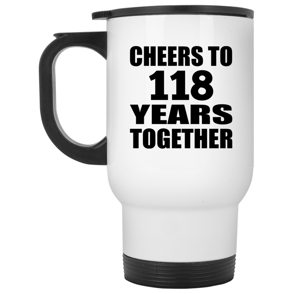 118th Anniversary Cheers To 118 Years Together - White Travel Mug