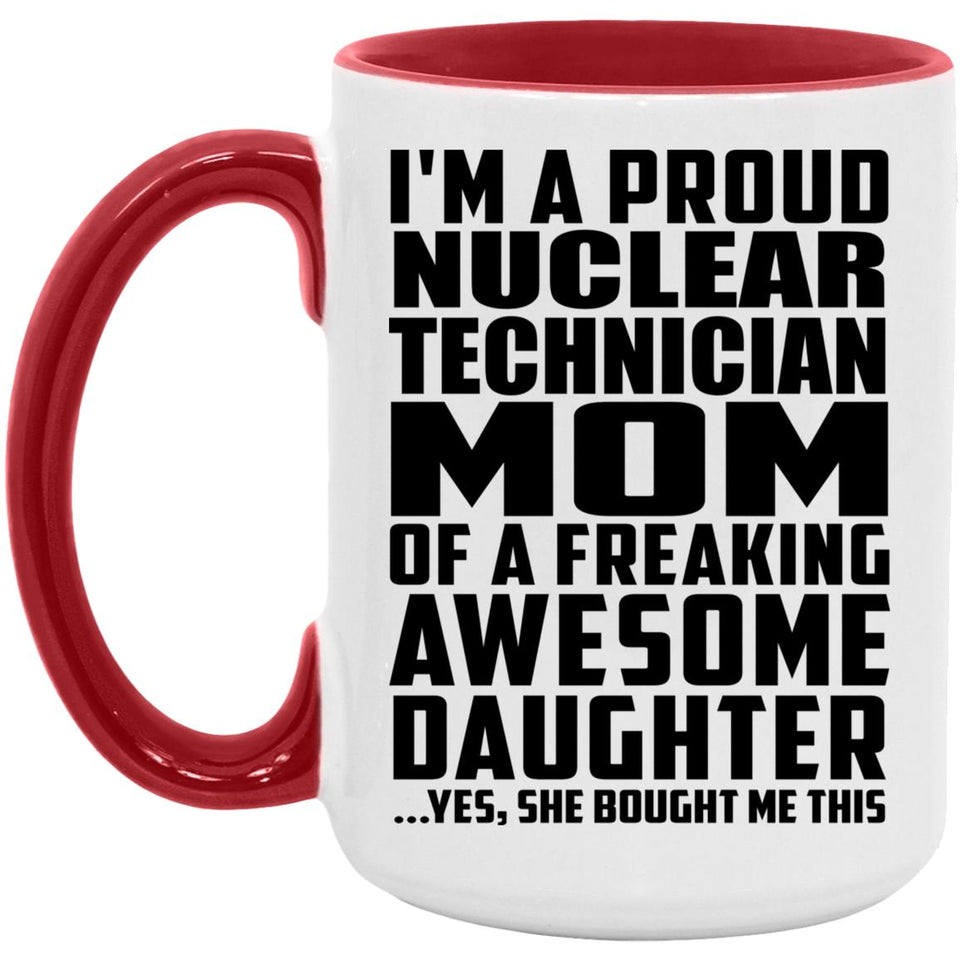 Proud Nuclear Technician Mom Of Awesome Daughter - 15oz Accent Mug Red