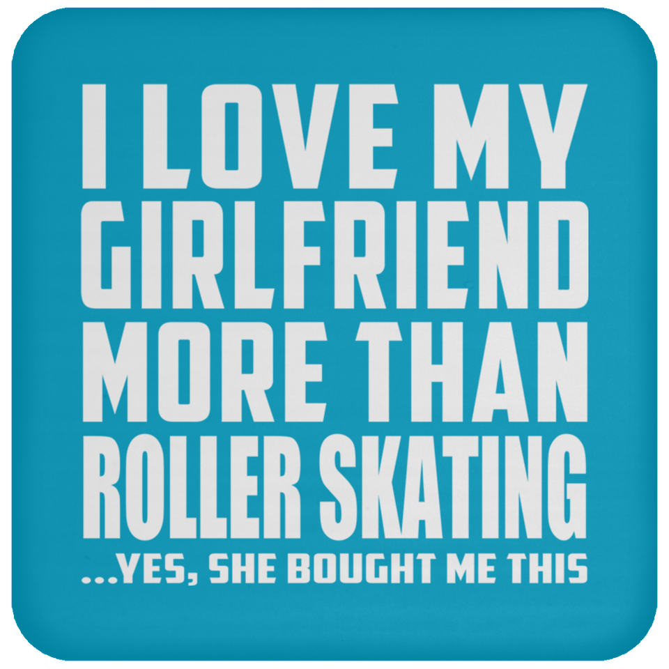 I Love My Girlfriend More Than Roller Skating - Drink Coaster