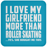 I Love My Girlfriend More Than Roller Skating - Drink Coaster