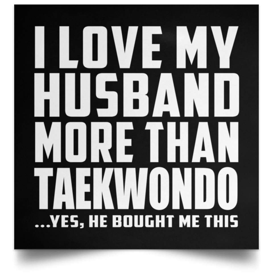 I Love My Husband More Than Taekwondo - Poster Square