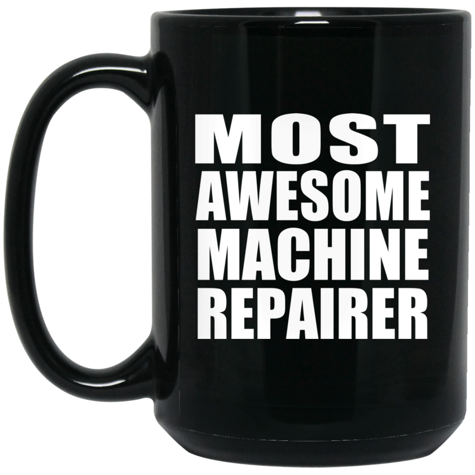 Most Awesome Machine Repairer - 15 Oz Coffee Mug Black