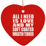 All I Need Is Love And My Soft Coated Wheaten Terrier - Heart Ornament