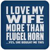 I Love My Wife More Than Flugel Horn - Drink Coaster