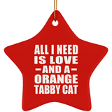 All I Need Is Love And A Orange Tabby Cat - Star Ornament