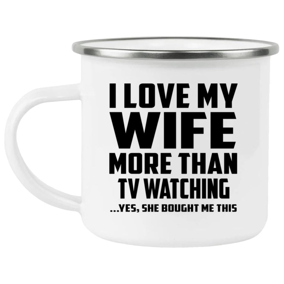 I Love My Wife More Than TV watching - 12oz Camping Mug