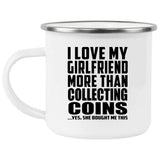 I Love My Girlfriend More Than Collecting Coins - 12oz Camping Mug