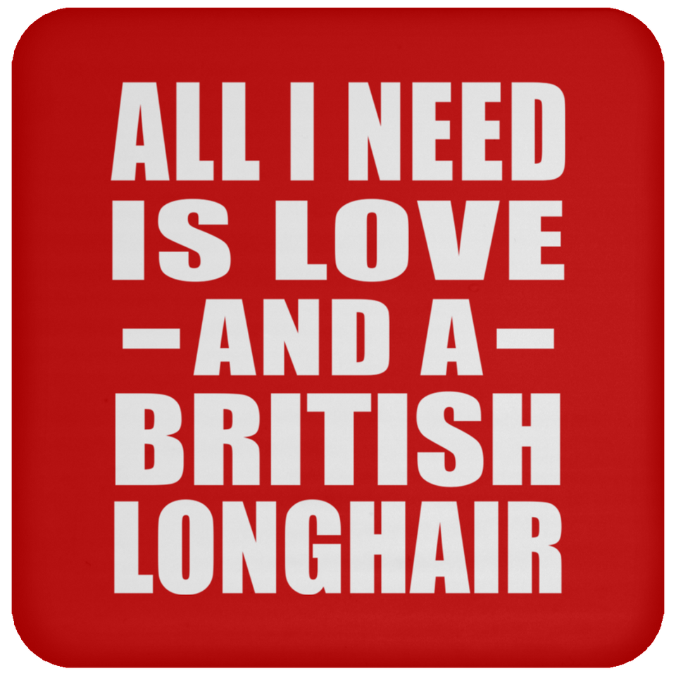 All I Need Is Love And A British Longhair - Drink Coaster