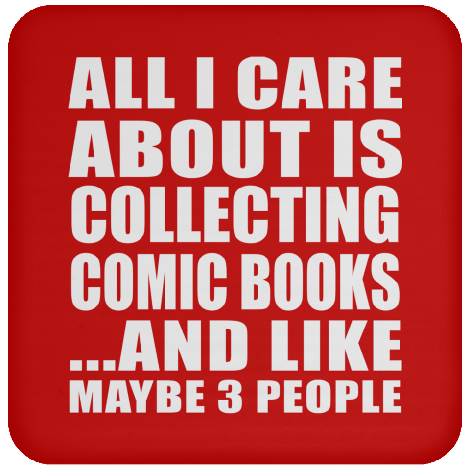 All I Care About Is Collecting Comic Books - Drink Coaster