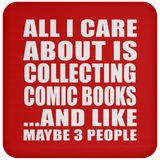 All I Care About Is Collecting Comic Books - Drink Coaster