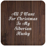 All I Want For Christmas Is My Siberian Husky - Drink Coaster D