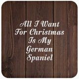 All I Want For Christmas Is My German Spaniel - Drink Coaster D