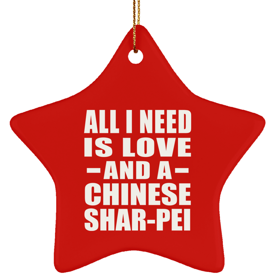 All I Need Is Love And A Chinese Shar-Pei - Star Ornament