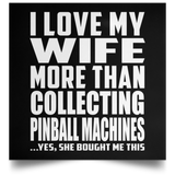I Love My Wife More Than Collecting Pinball Machines - Poster Square
