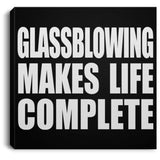Glassblowing Makes Life Complete - Canvas Square