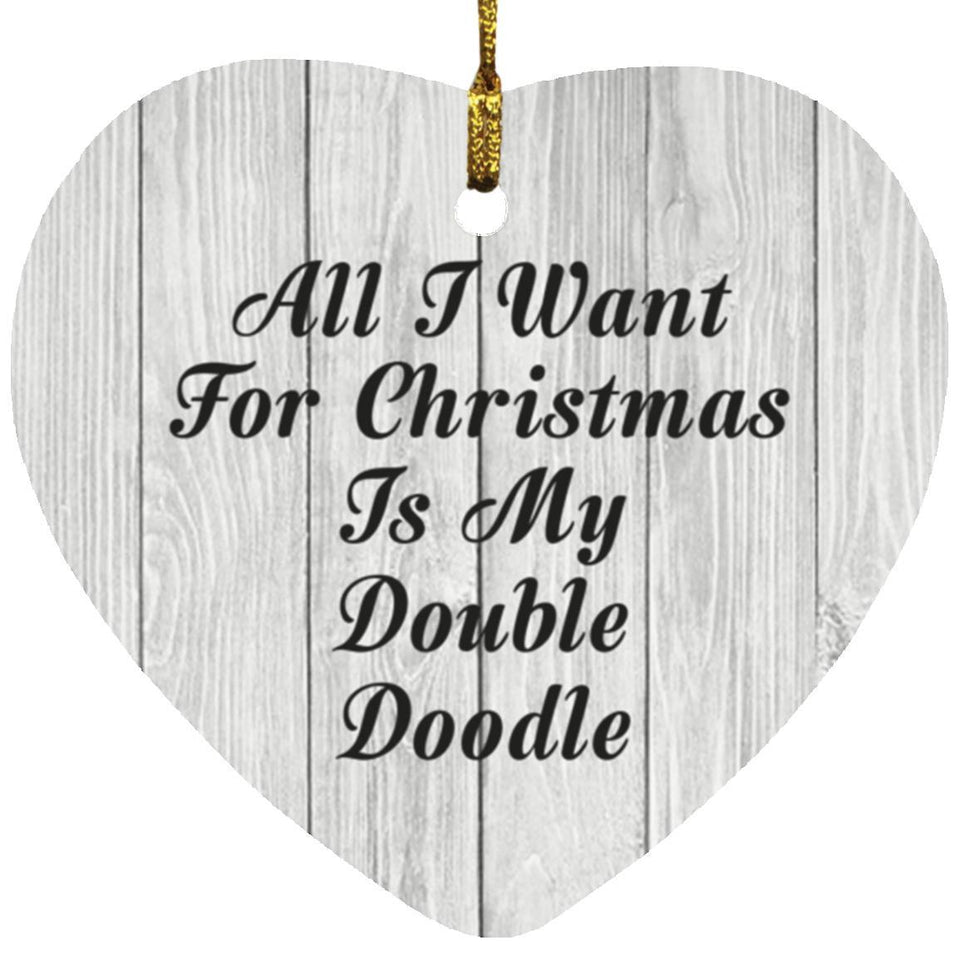All I Want For Christmas Is My Double Doodle - Heart Ornament F