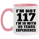 117th Birthday I'm Not 117 I'm 18 With 99 Years Experience - 11oz Accent Mug Pink