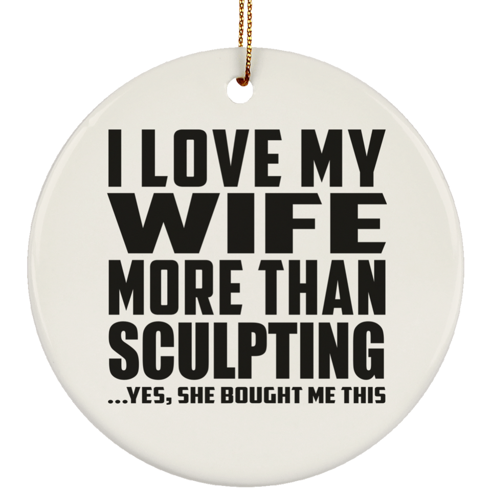 I Love My Wife More Than Sculpting - Circle Ornament