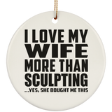 I Love My Wife More Than Sculpting - Circle Ornament