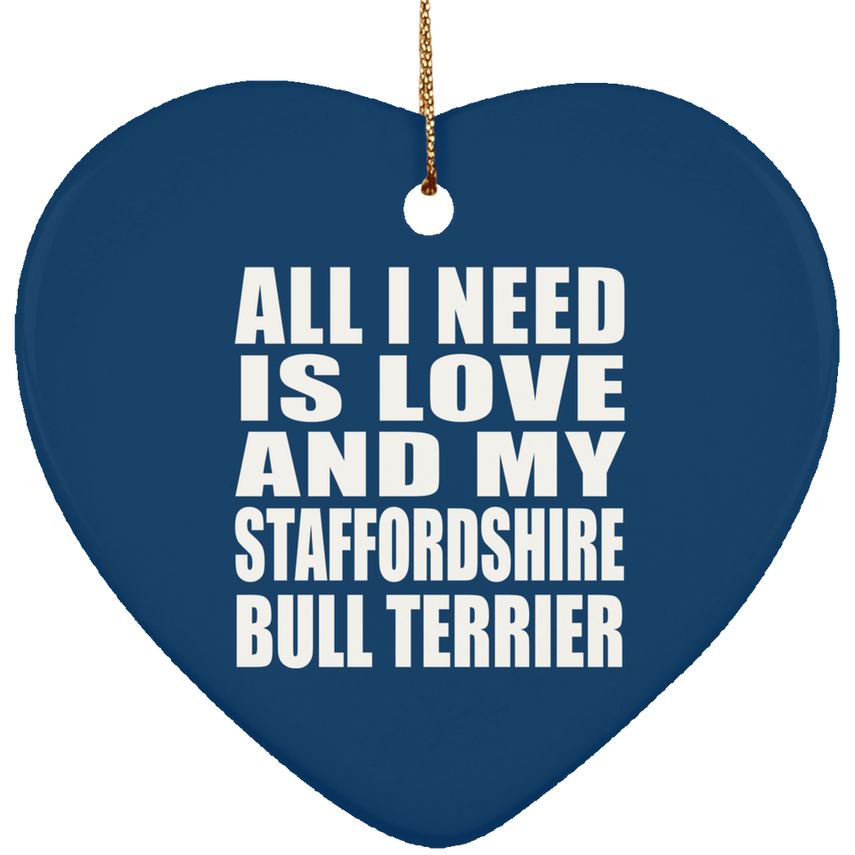 All I Need Is Love And My Staffordshire Bull Terrier - Heart Ornament
