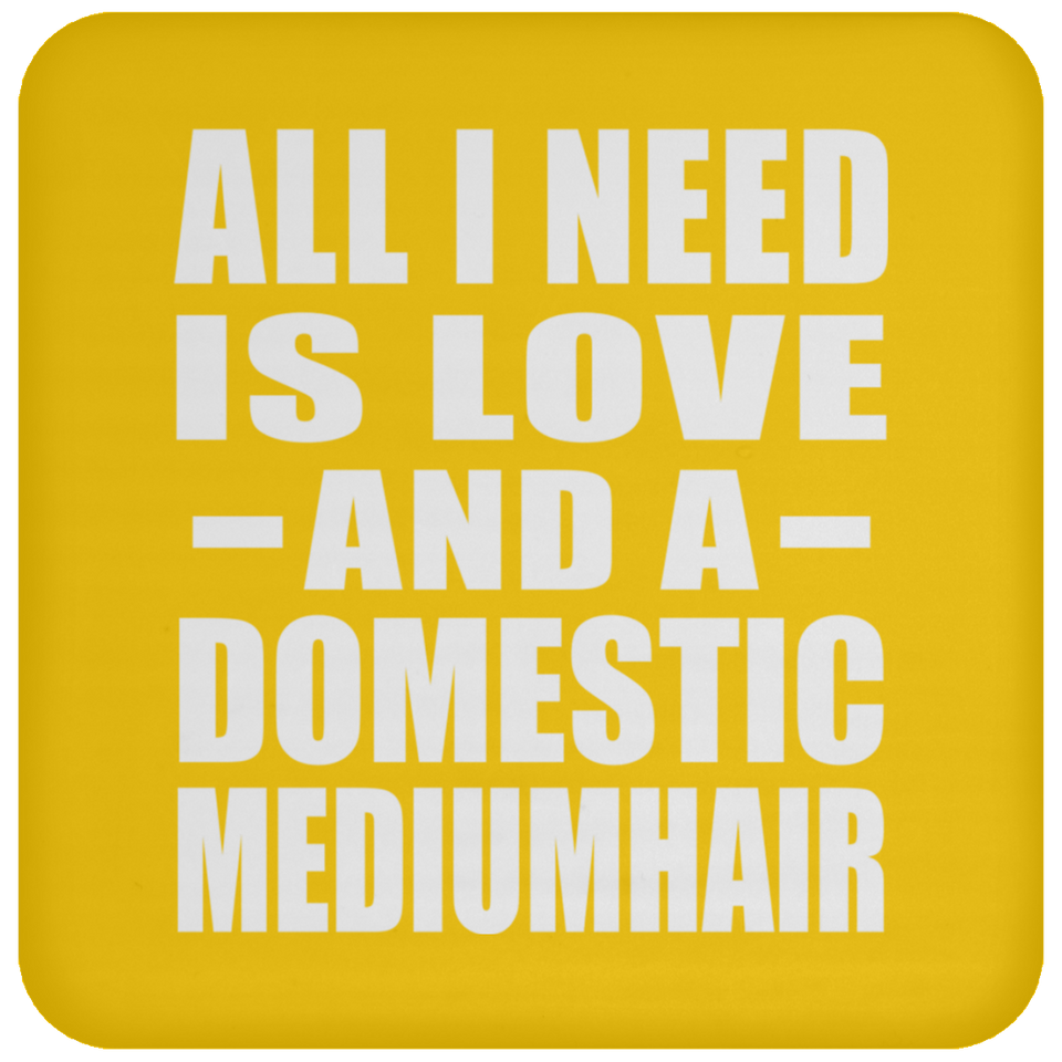 All I Need Is Love And A Domestic Mediumhair - Drink Coaster