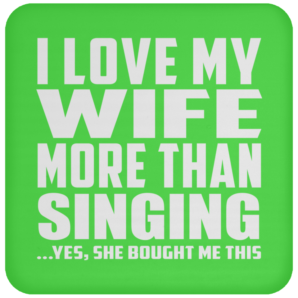 I Love My Wife More Than Singing - Drink Coaster