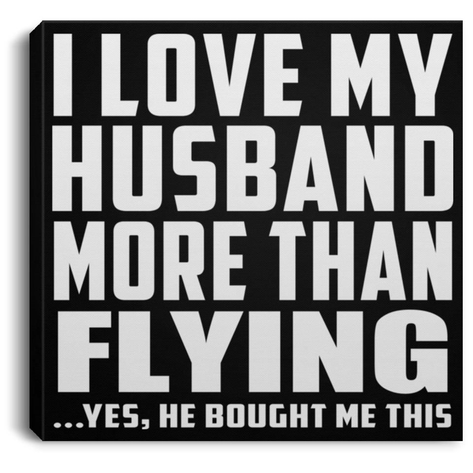I Love My Husband More Than Flying - Canvas Square