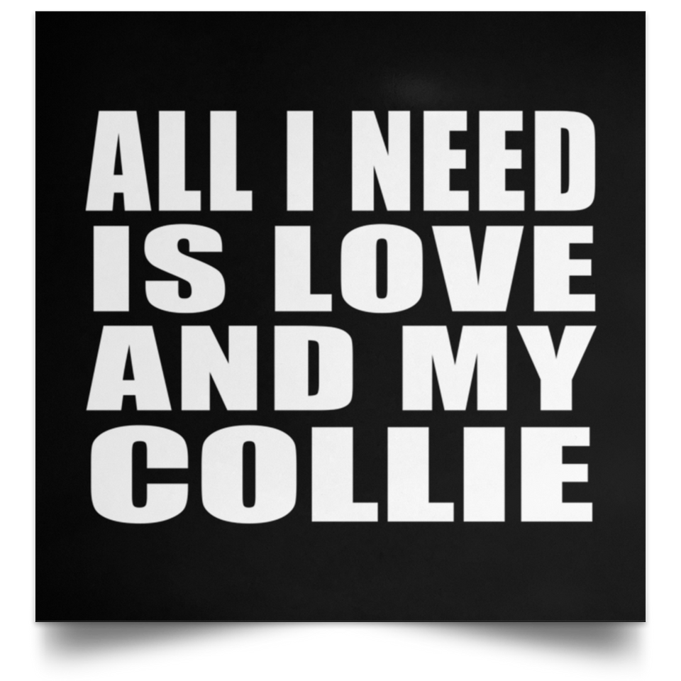 All I Need Is Love And My Collie - Poster Square