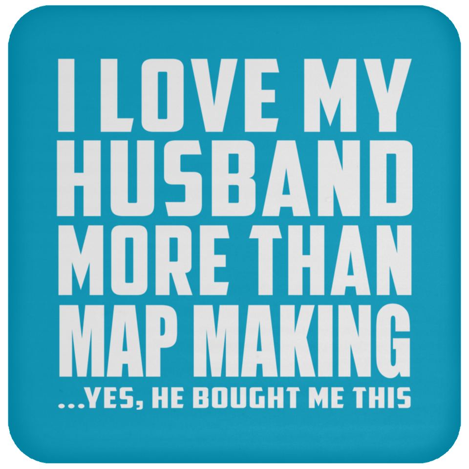 I Love My Husband More Than Map Making - Drink Coaster