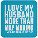 I Love My Husband More Than Map Making - Drink Coaster