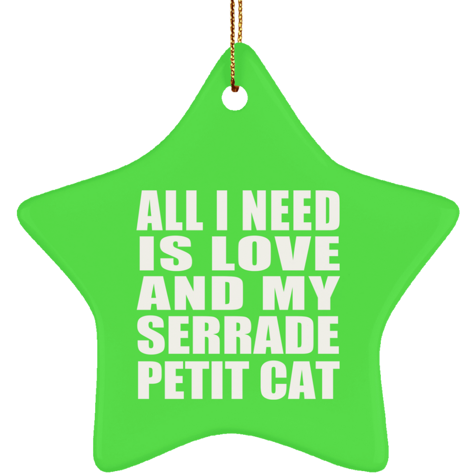 All I Need Is Love And My Serrade Petit Cat - Star Ornament