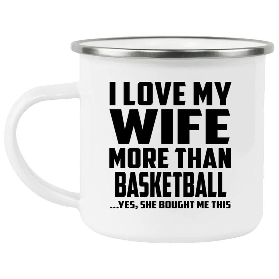 I Love My Wife More Than Basketball - 12oz Camping Mug
