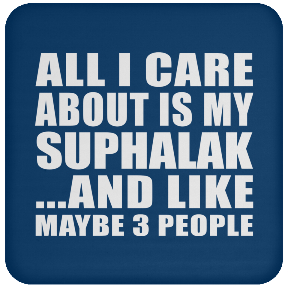 All I Care About Is My Suphalak - Drink Coaster