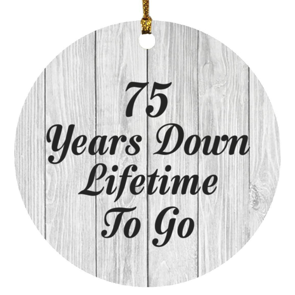 75th Anniversary 75 Years Down Lifetime To Go - Circle Ornament F
