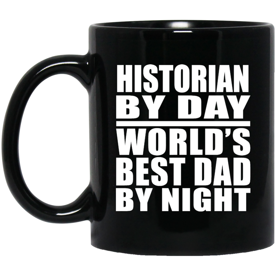 Historian By Day World's Best Dad By Night - 11 Oz Coffee Mug Black