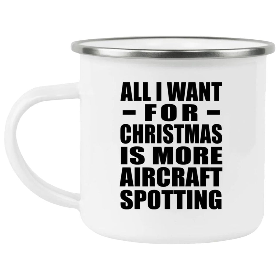 All I Want For Christmas Is More Aircraft Spotting - 12oz Camping Mug