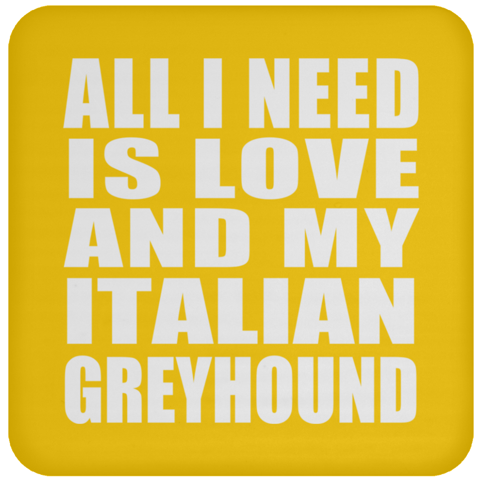 All I Need Is Love And My Italian Greyhound - Drink Coaster