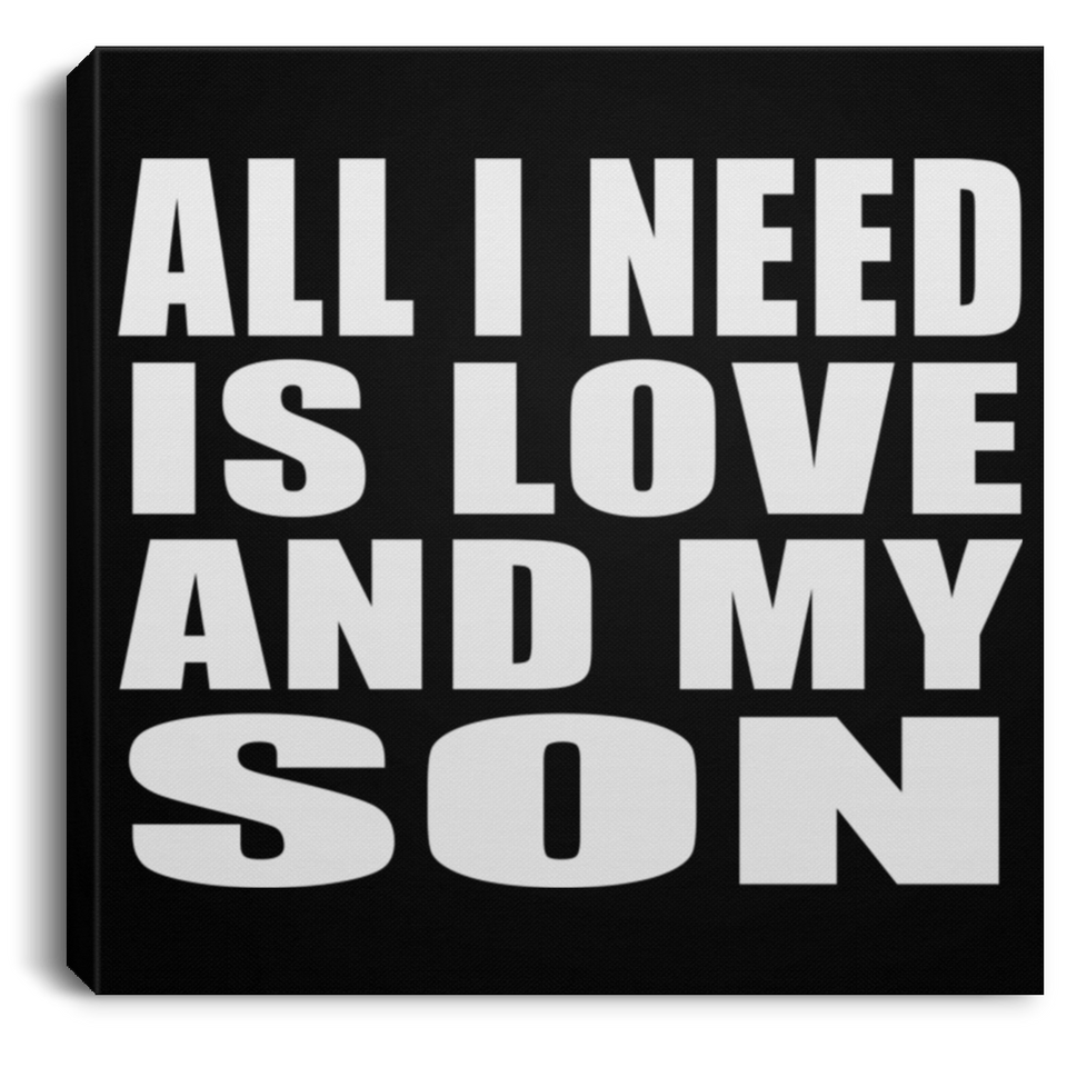All I Need Is Love And My Son - Canvas Square