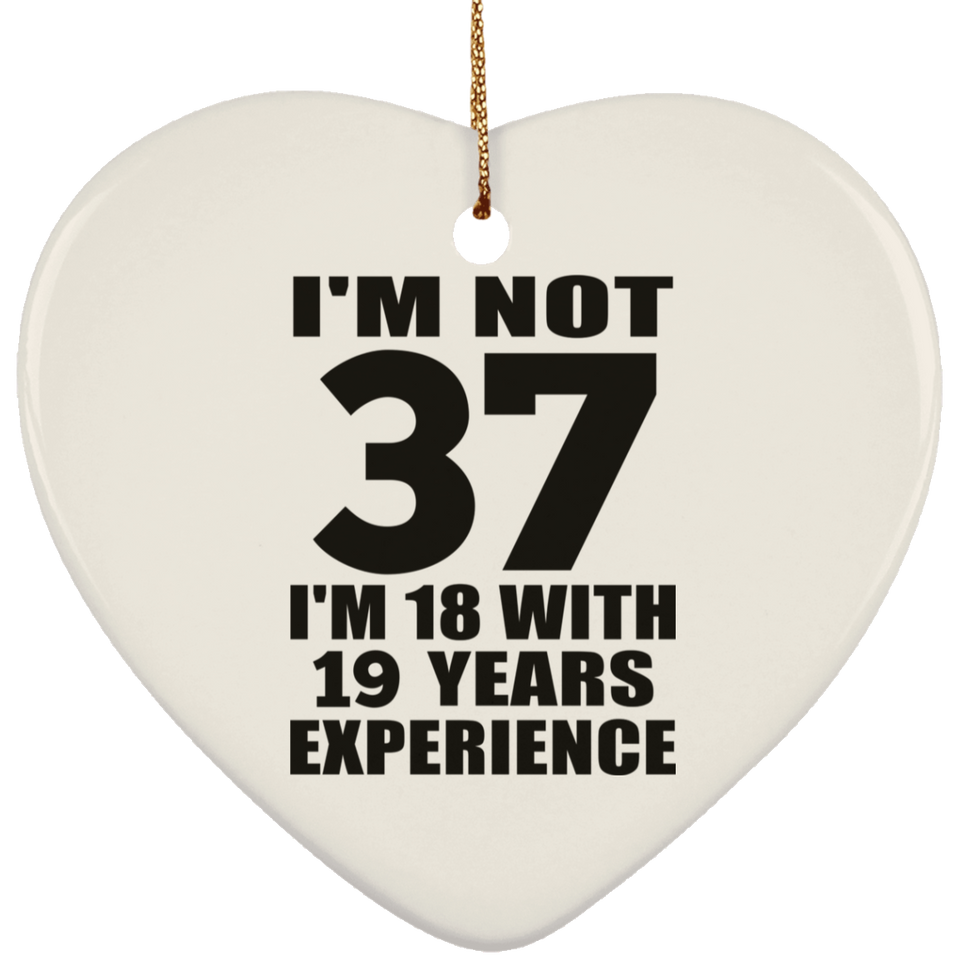 37th Birthday I'm Not 37 I'm 18 With 19 Years Experience - Heart Ornament