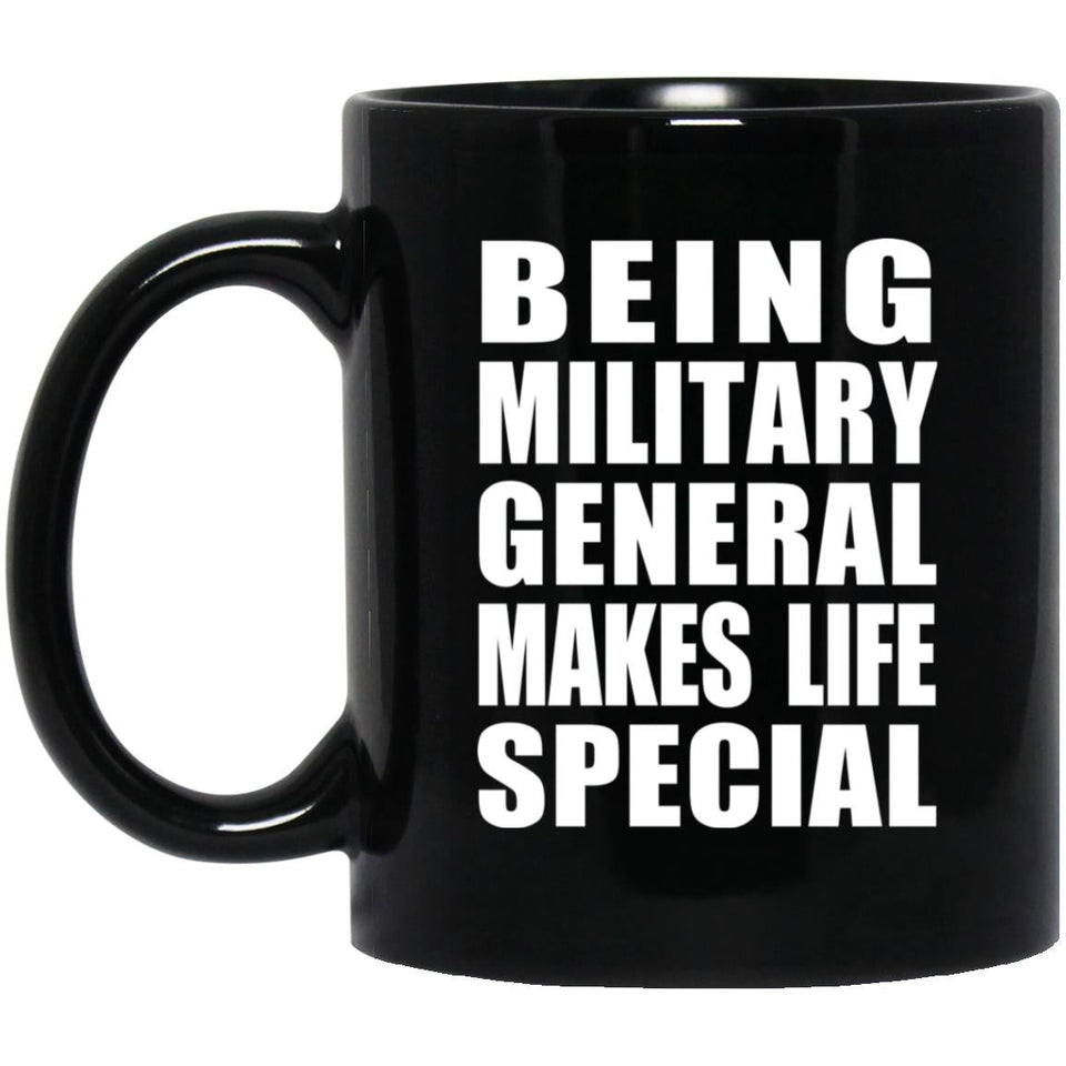Being Military General Makes Life Special - 11oz Coffee Mug Black