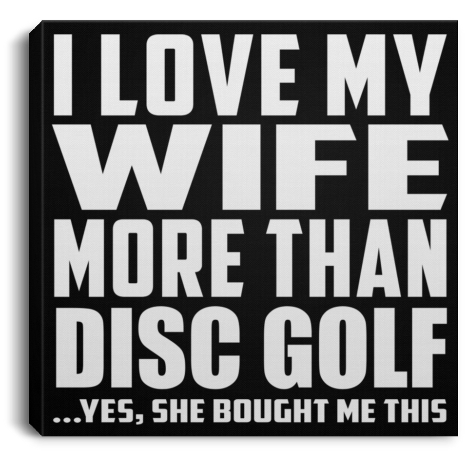 I Love My Wife More Than Disc Golf - Canvas Square