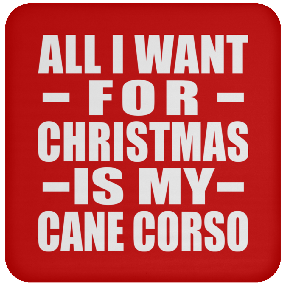 All I Want For Christmas Is My Cane Corso - Coaster