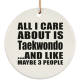 All I Care About Is Taekwondo - Circle Ornament